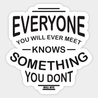 everyone you will ever meet knows something you don't Sticker